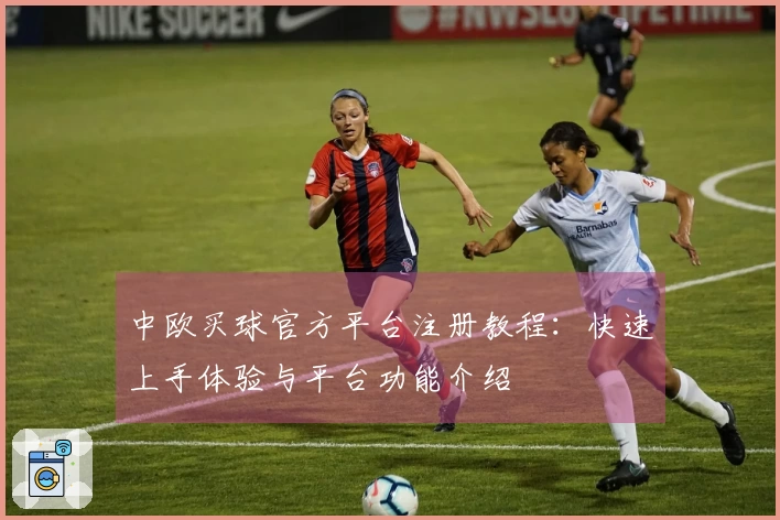 中欧买球官方平台注册教程：快速上手体验与平台功能介绍