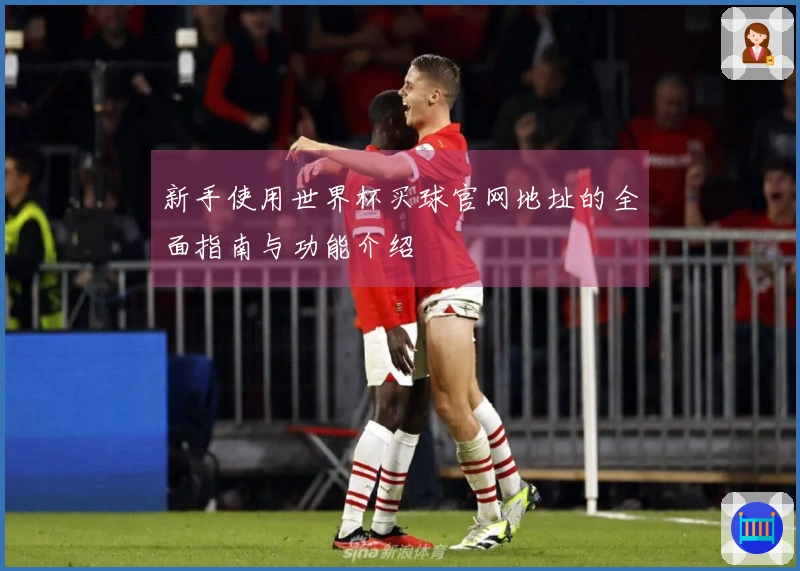 新手使用世界杯买球官网地址的全面指南与功能介绍