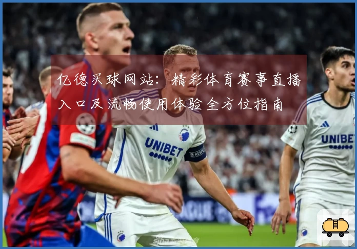 亿德买球网站：精彩体育赛事直播入口及流畅使用体验全方位指南